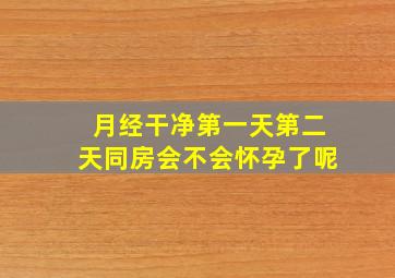 月经干净第一天第二天同房会不会怀孕了呢