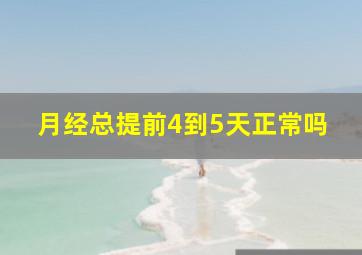 月经总提前4到5天正常吗