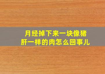 月经掉下来一块像猪肝一样的肉怎么回事儿