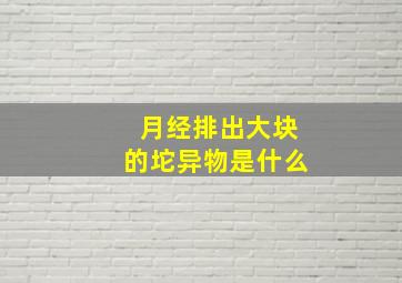 月经排出大块的坨异物是什么