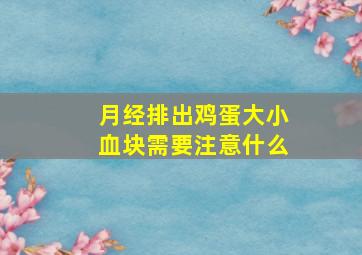 月经排出鸡蛋大小血块需要注意什么