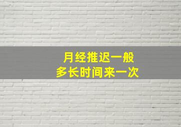 月经推迟一般多长时间来一次