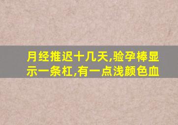 月经推迟十几天,验孕棒显示一条杠,有一点浅颜色血