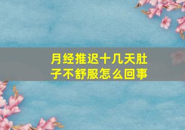 月经推迟十几天肚子不舒服怎么回事