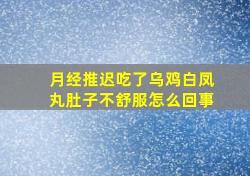 月经推迟吃了乌鸡白凤丸肚子不舒服怎么回事