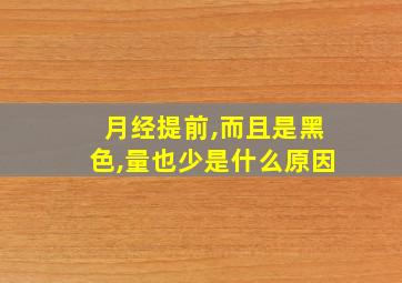 月经提前,而且是黑色,量也少是什么原因