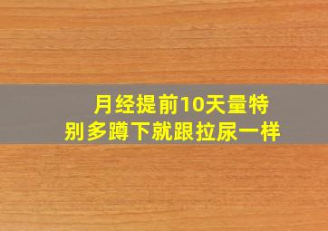 月经提前10天量特别多蹲下就跟拉尿一样