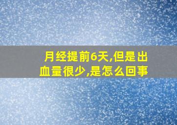 月经提前6天,但是出血量很少,是怎么回事