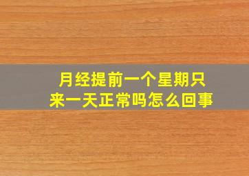 月经提前一个星期只来一天正常吗怎么回事