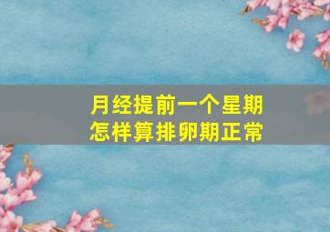 月经提前一个星期怎样算排卵期正常