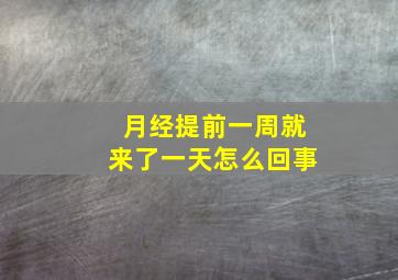 月经提前一周就来了一天怎么回事