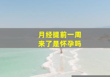 月经提前一周来了是怀孕吗