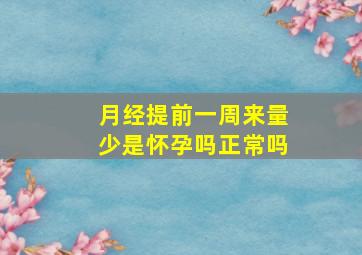 月经提前一周来量少是怀孕吗正常吗