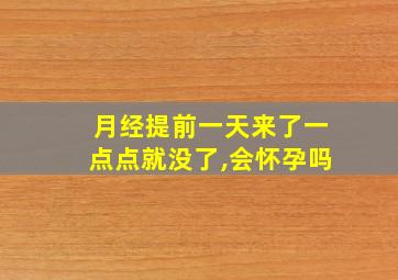 月经提前一天来了一点点就没了,会怀孕吗