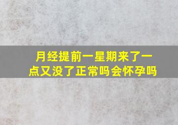 月经提前一星期来了一点又没了正常吗会怀孕吗