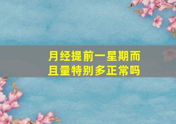 月经提前一星期而且量特别多正常吗