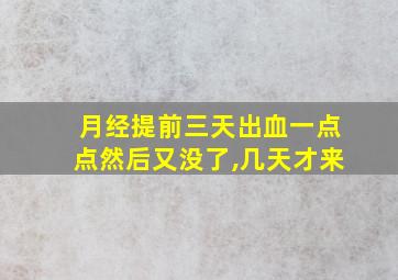 月经提前三天出血一点点然后又没了,几天才来