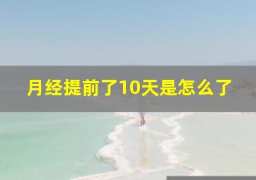 月经提前了10天是怎么了