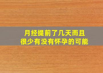 月经提前了几天而且很少有没有怀孕的可能