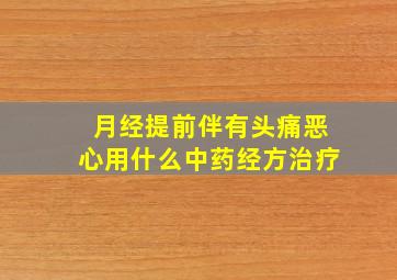 月经提前伴有头痛恶心用什么中药经方治疗