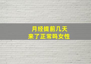 月经提前几天来了正常吗女性