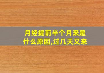 月经提前半个月来是什么原因,过几天又来