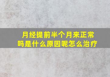 月经提前半个月来正常吗是什么原因呢怎么治疗