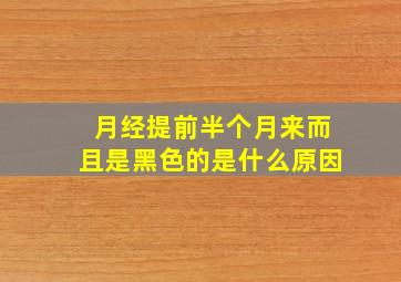 月经提前半个月来而且是黑色的是什么原因