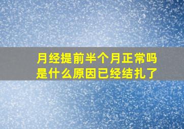 月经提前半个月正常吗是什么原因已经结扎了