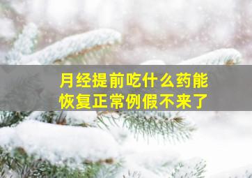 月经提前吃什么药能恢复正常例假不来了