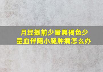 月经提前少量黑褐色少量血伴随小腿肿痛怎么办