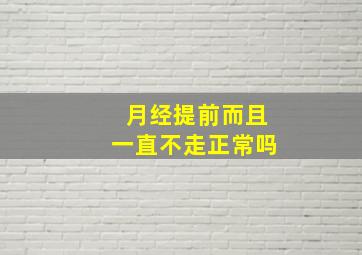 月经提前而且一直不走正常吗