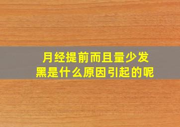 月经提前而且量少发黑是什么原因引起的呢