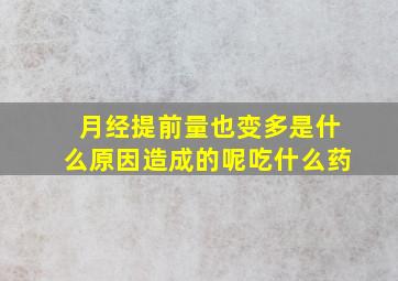 月经提前量也变多是什么原因造成的呢吃什么药