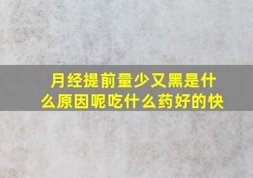 月经提前量少又黑是什么原因呢吃什么药好的快