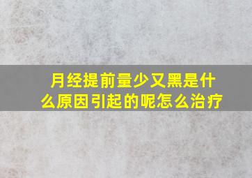 月经提前量少又黑是什么原因引起的呢怎么治疗