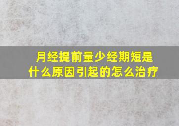 月经提前量少经期短是什么原因引起的怎么治疗