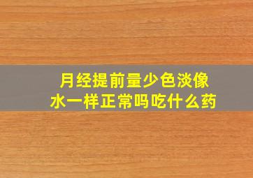 月经提前量少色淡像水一样正常吗吃什么药