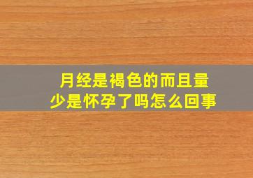 月经是褐色的而且量少是怀孕了吗怎么回事