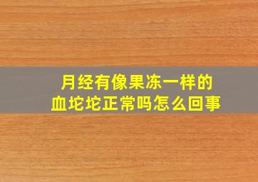 月经有像果冻一样的血坨坨正常吗怎么回事