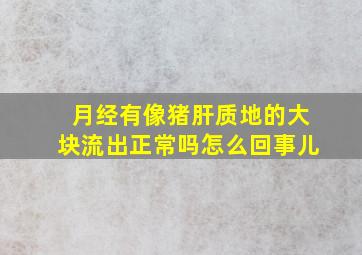 月经有像猪肝质地的大块流出正常吗怎么回事儿