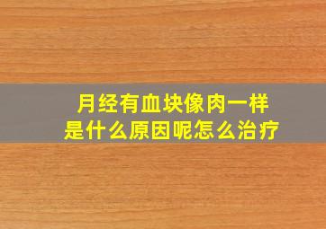 月经有血块像肉一样是什么原因呢怎么治疗