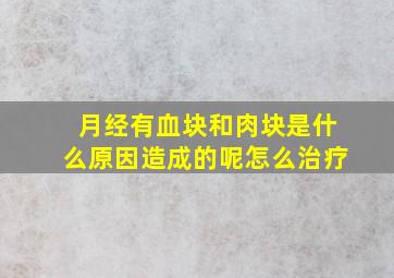 月经有血块和肉块是什么原因造成的呢怎么治疗