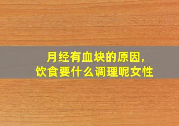 月经有血块的原因,饮食要什么调理呢女性