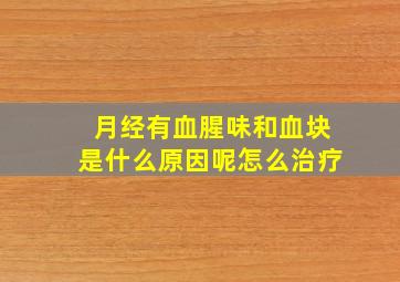 月经有血腥味和血块是什么原因呢怎么治疗