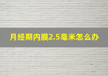 月经期内膜2.5毫米怎么办