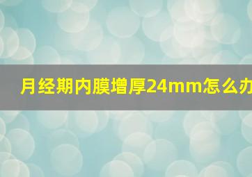 月经期内膜增厚24mm怎么办