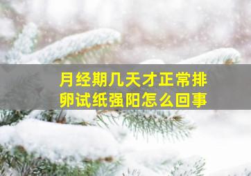 月经期几天才正常排卵试纸强阳怎么回事