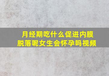 月经期吃什么促进内膜脱落呢女生会怀孕吗视频