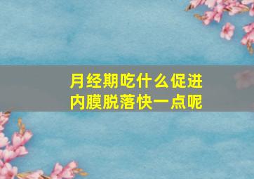 月经期吃什么促进内膜脱落快一点呢